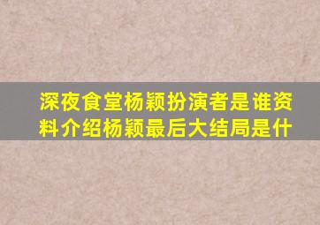 深夜食堂杨颖扮演者是谁资料介绍杨颖最后大结局是什