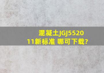 混凝土JGJ552011新标准 哪可下载?