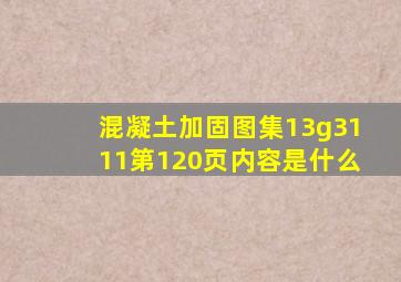 混凝土加固图集13g3111第120页内容是什么