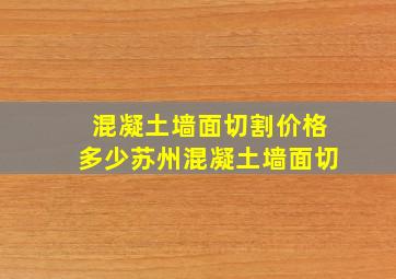 混凝土墙面切割价格多少苏州混凝土墙面切