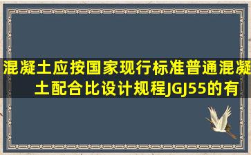 混凝土应按国家现行标准《普通混凝土配合比设计规程》JGJ55的有关