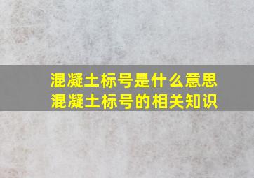 混凝土标号是什么意思 混凝土标号的相关知识