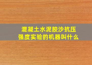 混凝土水泥胶沙抗压强度实验的机器叫什么