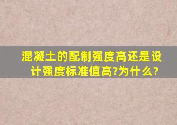 混凝土的配制强度高,还是设计强度标准值高?为什么?