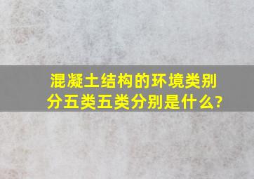 混凝土结构的环境类别分五类,五类分别是什么?