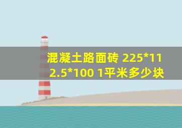 混凝土路面砖 225*112.5*100 1平米多少块