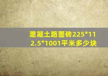 混凝土路面砖225*112.5*1001平米多少块