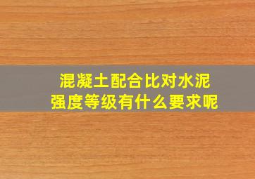 混凝土配合比对水泥强度等级有什么要求呢(