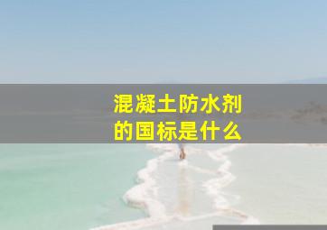 混凝土防水剂的国标是什么