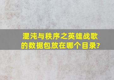 混沌与秩序之英雄战歌的数据包放在哪个目录?