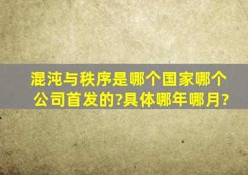 混沌与秩序是哪个国家哪个公司首发的?具体哪年哪月?