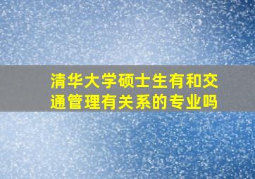 清华大学硕士生有和交通管理有关系的专业吗