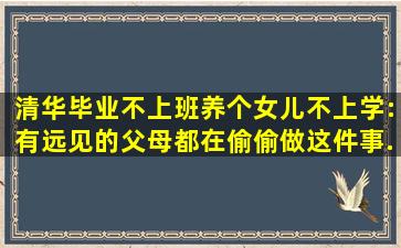 清华毕业不上班,养个女儿不上学:有远见的父母,都在偷偷做这件事...