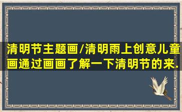 清明节主题画/清明雨上创意儿童画。通过画画了解一下清明节的来...