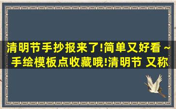 清明节手抄报来了!简单又好看～手绘模板点收藏哦!清明节 又称踏青...