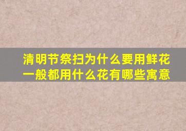 清明节祭扫为什么要用鲜花一般都用什么花有哪些寓意