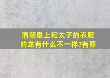 清朝皇上和太子的衣服的龙有什么不一样?有图