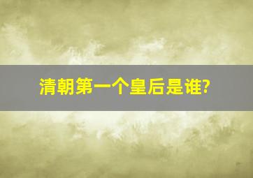 清朝第一个皇后是谁?