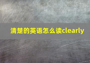 清楚的英语怎么读clearly