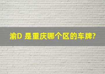 渝D 是重庆哪个区的车牌?