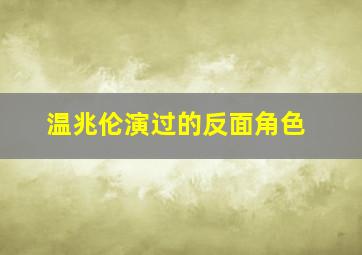 温兆伦演过的反面角色