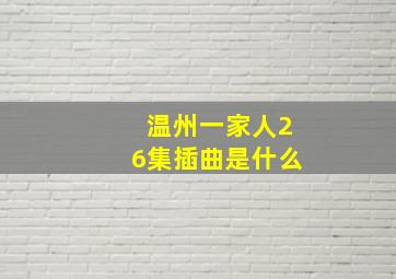 温州一家人26集插曲是什么