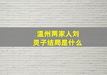 温州两家人刘灵子结局是什么