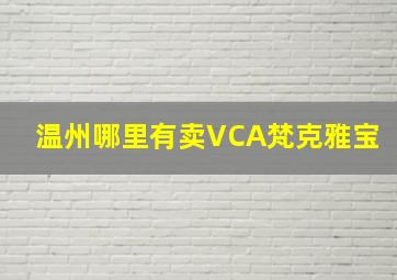 温州哪里有卖VCA梵克雅宝