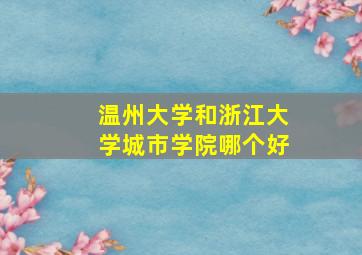 温州大学和浙江大学城市学院哪个好