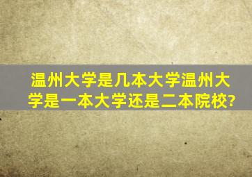 温州大学是几本大学,温州大学是一本大学还是二本院校?