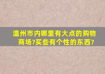 温州市内哪里有大点的购物商场?买些有个性的东西?