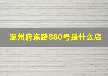 温州府东路880号是什么店