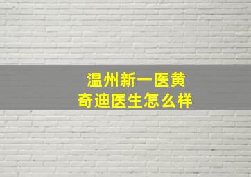 温州新一医黄奇迪医生怎么样