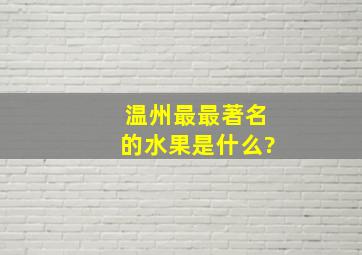 温州最最著名的水果是什么?