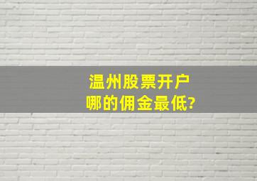 温州股票开户哪的佣金最低?