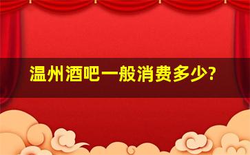 温州酒吧一般消费多少?