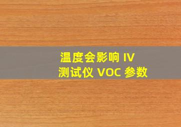 温度会影响 IV 测试仪 VOC 参数。