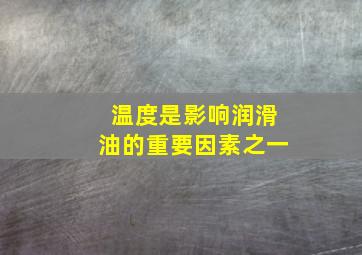 温度是影响润滑油()的重要因素之一。