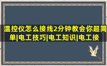 温控仪怎么接线2分钟教会你,超简单|电工技巧|电工知识|电工接线