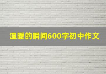 温暖的瞬间600字初中作文