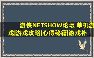 游侠NETSHOW论坛 单机游戏|游戏攻略|心得秘籍|游戏补丁|单机游戏...