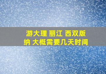 游大理 丽江 西双版纳 大概需要几天时间