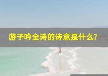 游子吟全诗的诗意是什么?