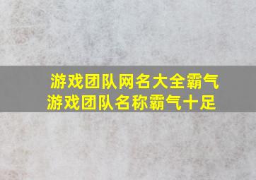 游戏团队网名大全霸气游戏团队名称霸气十足 