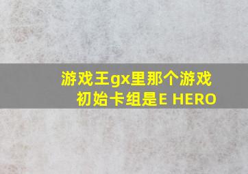 游戏王gx里那个游戏初始卡组是E HERO