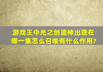 游戏王中光之创造神出现在哪一集,怎么召唤,有什么作用?