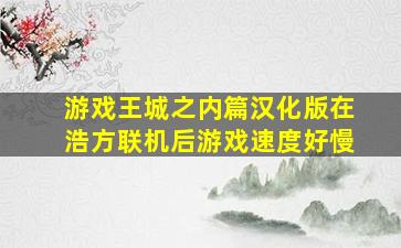 游戏王城之内篇汉化版在浩方联机后游戏速度好慢