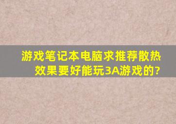 游戏笔记本电脑求推荐,散热效果要好,能玩3A游戏的?