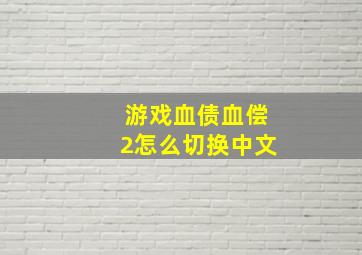 游戏血债血偿2怎么切换中文