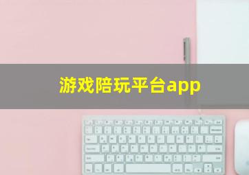 游戏陪玩平台app